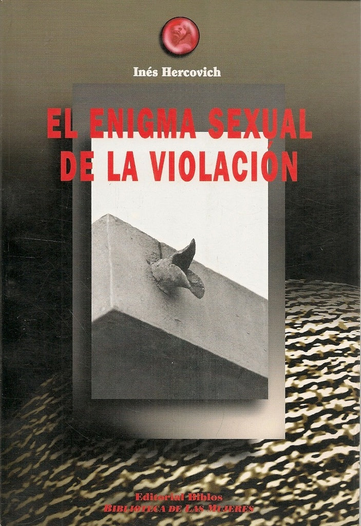 EL ENIGMA SEXUAL DE LA VIOLACIÓN.. | Inés  Hercovich
