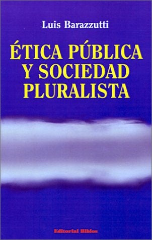 ÉTICA PÚBLICA Y SOCIEDAD PLURALISTA.. | Luis  Barazzutti