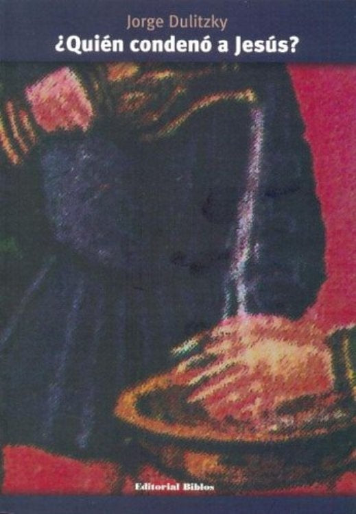 QUIÉN CONDENÓ A JESÚS?.. | Jorge Dulitzky