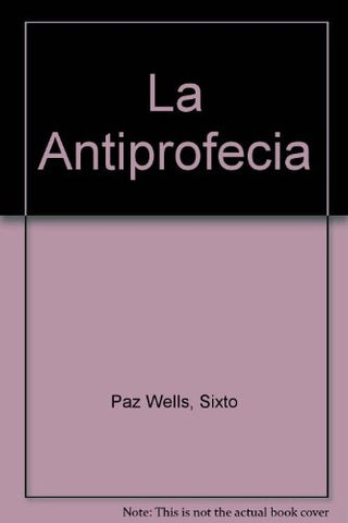 LA ANTIPROFECÍA | Sixto Paz Wells