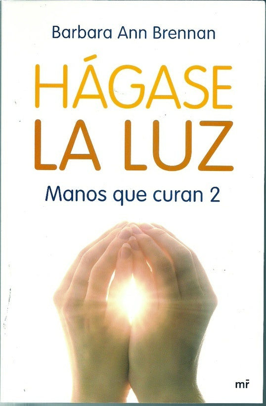 Hagase la luz. Manos que curan 2 | Barbara Ann Brennan