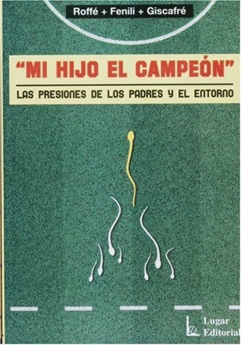 MI HIJO EL CAMPEON LAS PRESIONES DE LOS PADRES Y EL ENTORNO * | Roffe-Fenili-Giscafre
