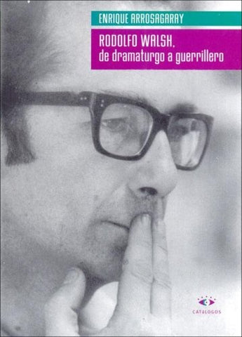 Rodolfo Walsh, de dramaturgo a guerrillero | Enrique Arrosagaray