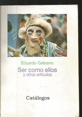 SER COMO ELLOS Y OTROS ARTICULOS | Eduardo Galeano