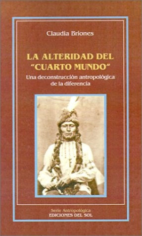 LA ALTERIDAD DEL CUARTO MUNDO.. | Claudia Briones