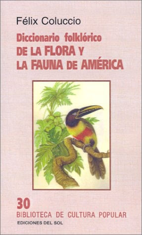 DICCIONARIO FOLKLORICO DE LA FLORA Y LA FAUNA DE AMERICA*.. | Félix Coluccio