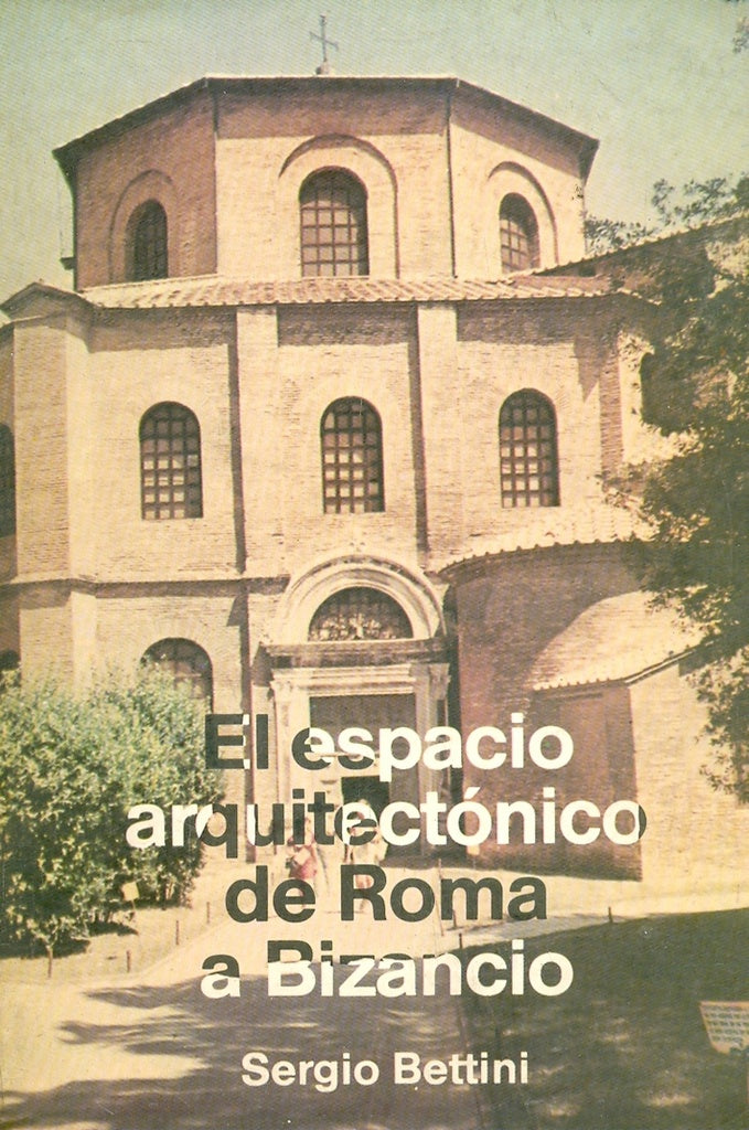El espacio arquitectónico de Roma a Bizancio | Sergio Bettini