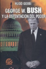 George W. Bush y la ostentación del poder | Hugo J. Gobbi