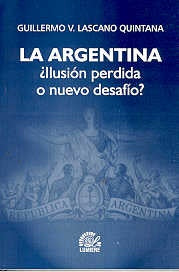 La Argentina ¿ilusión perdida o nuevo desafío? | Guillermo Lascano Quintana