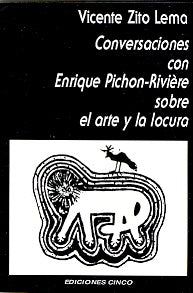 CONVERSACIONES CON ENRIQUE PICHÓN RIVIÈRE SOBRE EL ARTE Y LA LOCURA.. | Vicente Zito Lema