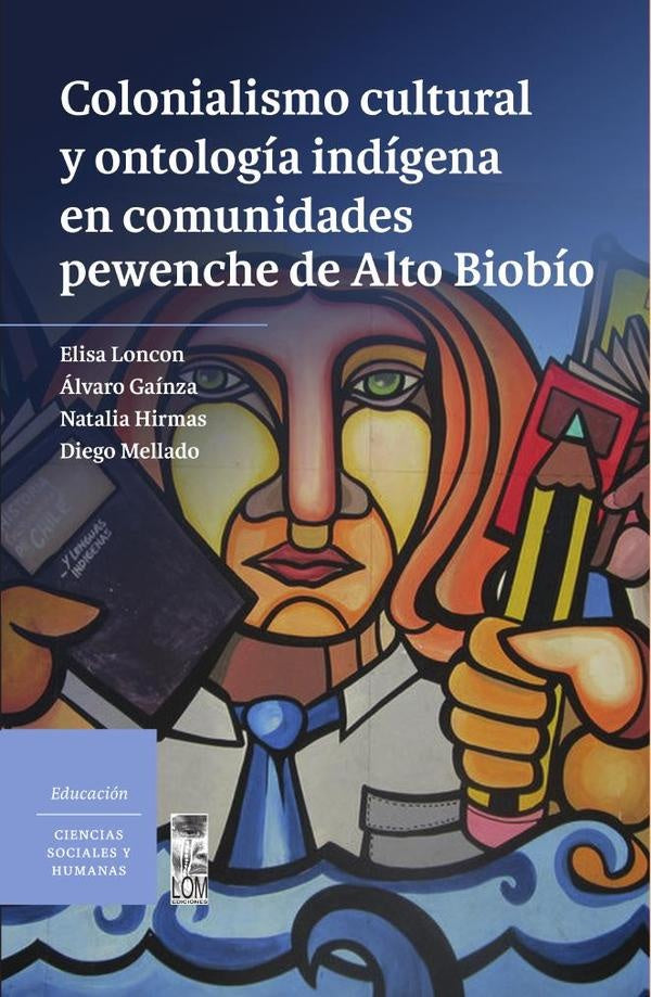 Colonialismo cultural y ontología indígena en comunidades pewenche de Alto Biobío | Loncon, Gaínza y otros