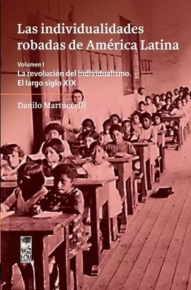 Las individualidades robadas de América Latina. Volumen I | Danilo Martuccelli