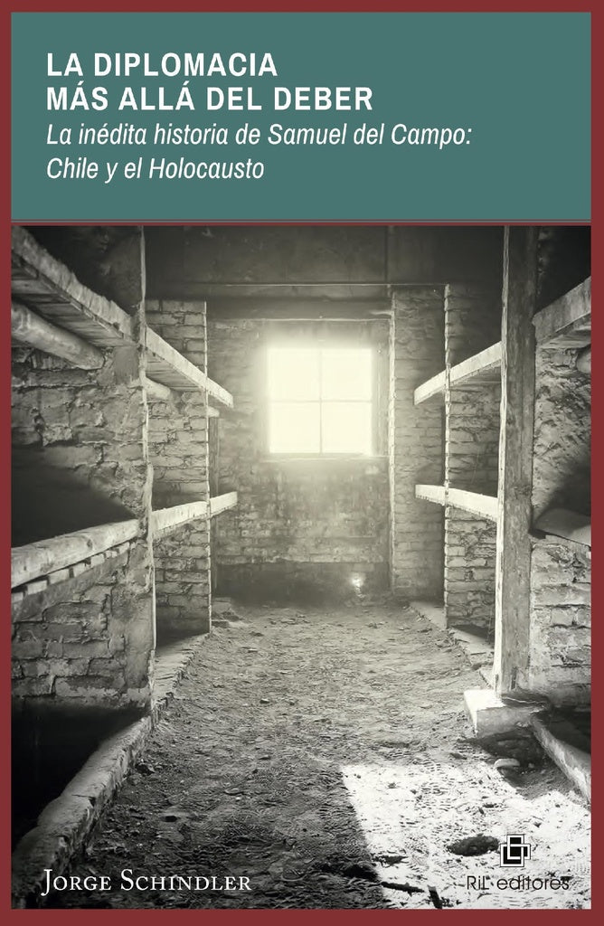 La diplomacia más allá del deber: la inédita historia de Samuel del Campo: 
Chile y el Holocausto | Jorge Schindler