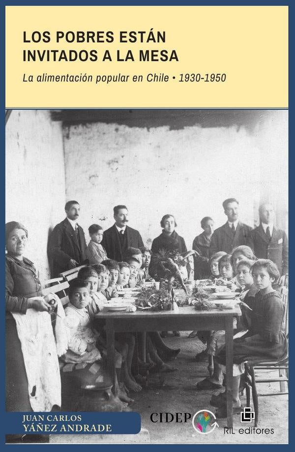 Los pobres están invitados a la mesa. La alimentación popular en Chile: 1930-1950 | Juan Carlos Yáñez Andrade