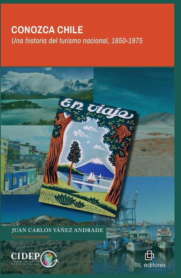 Conozca Chile. Una historia del turismo nacional 1850-1975 | Juan Carlos Yáñez Andrade