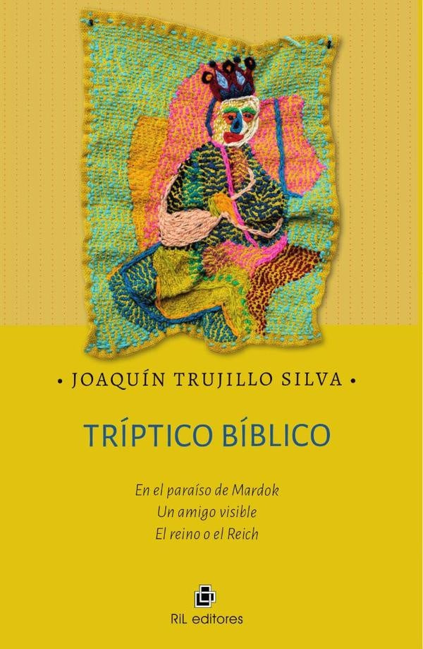 Tríptico bíblico. En el paraíso de Mardok. Un amigo visible El reino o el Reich | Joaquín Trujillo Silva