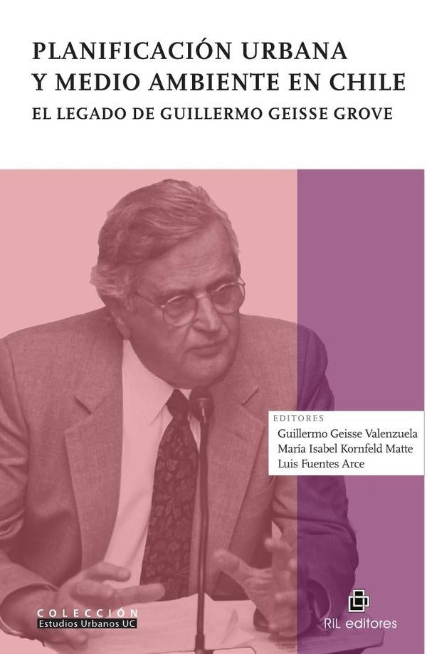 Planificación urbana y medio ambiente en Chile. El legado de Guillermo Geisse Grove | Geisse Valenzuela, Kornfeld Matte y otros