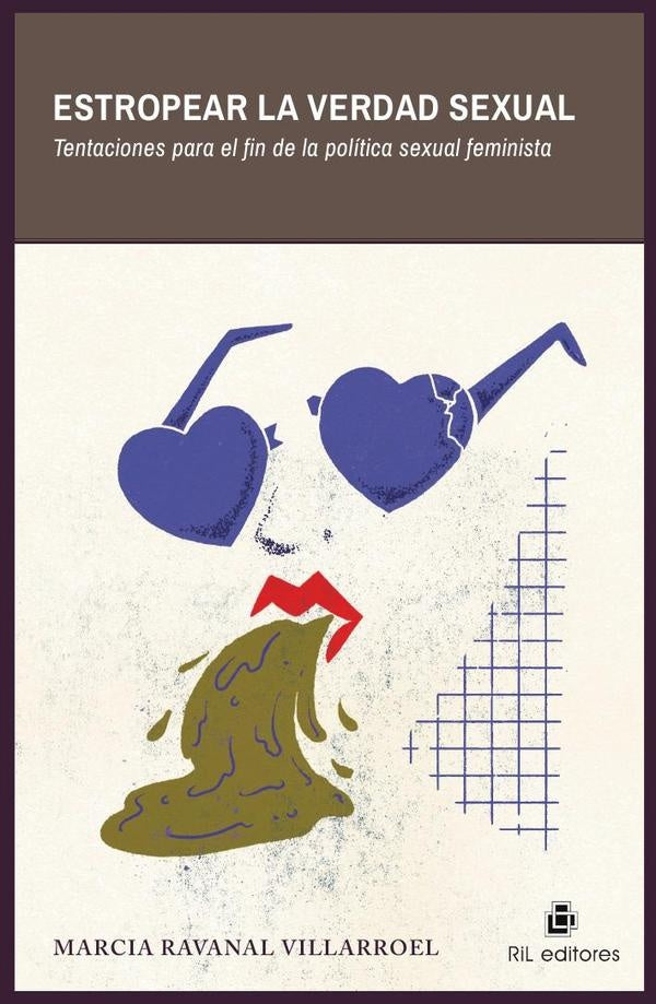 Estropear la verdad sexual. Tentaciones para el fin de la política sexual feminista | Marcia Ravanal Villarroel