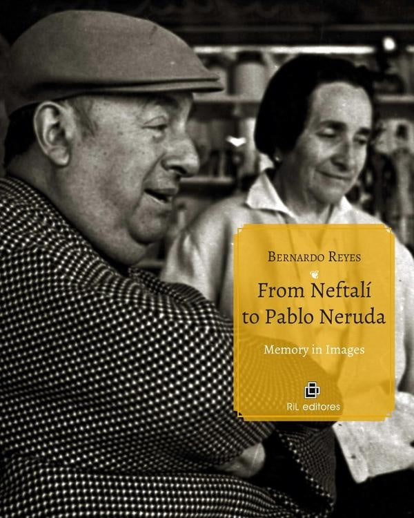 From Neftalí to Pablo Neruda. Memory in Images | Bernardo Reyes
