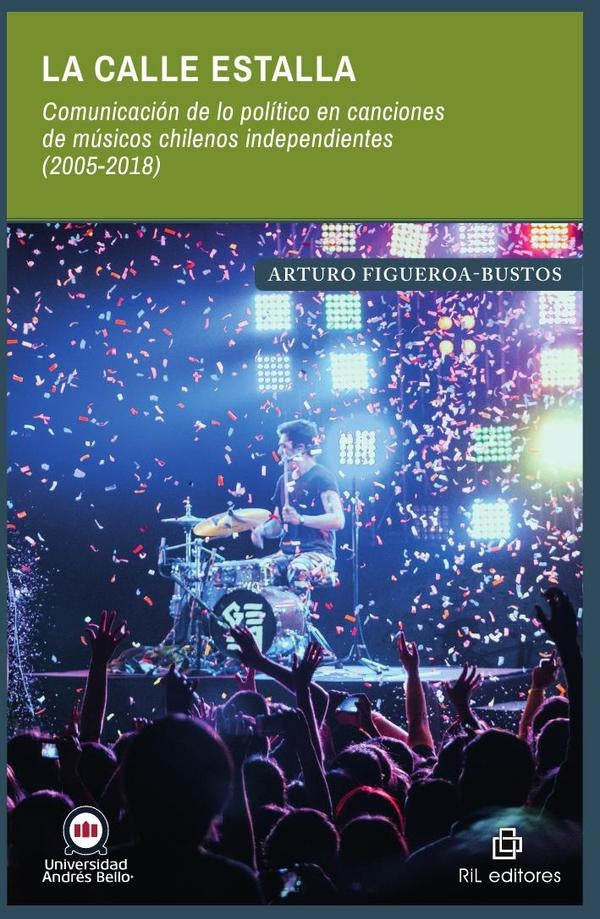 La calle estalla. Comunicación de lo político en canciones de músicos chilenos independientes (2005- | Arturo Figueroa-Bustos