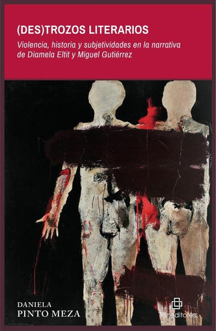 (Des)trozos literarios. Violencia, historia y subjetividades en la narrativa de Diamela Eltit y Migu | Daniela Pinto Meza