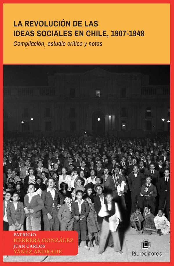 La revolución de las ideas sociales en Chile, 1907-1948 (Compilación, estudio crítico y notas) | Yáñez Andrade, Herrera González