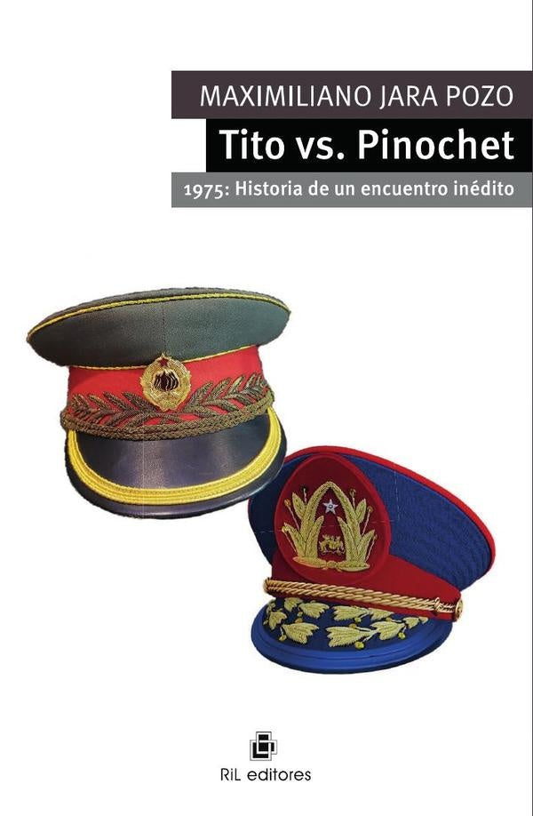 Tito vs. Pinochet. 1975: Historia de un encuentro inédito | Maximiliano Jara Pozo