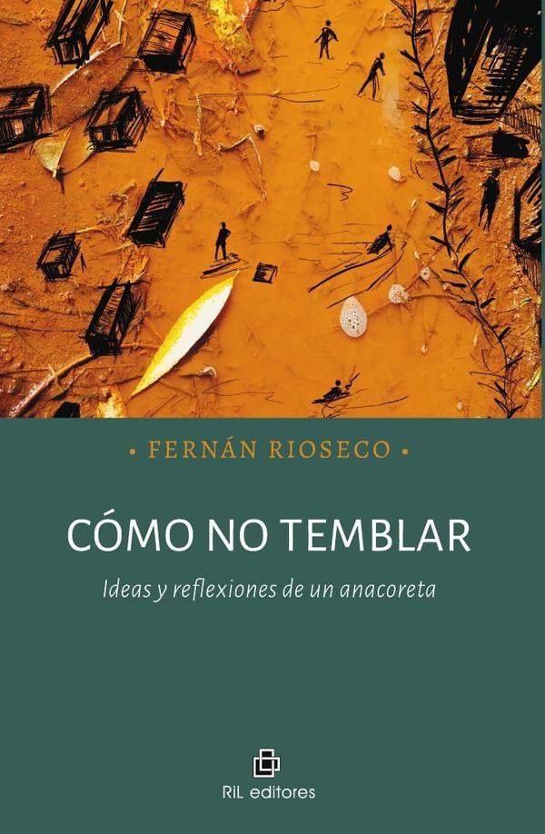 ¿Cómo no temblar? Ideas y reflexiones de un anacoreta | Fernán Rioseco Pinochet