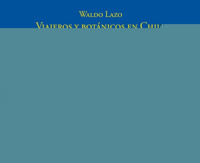 Viajeros y botánicos en Chile | Waldo Lazo