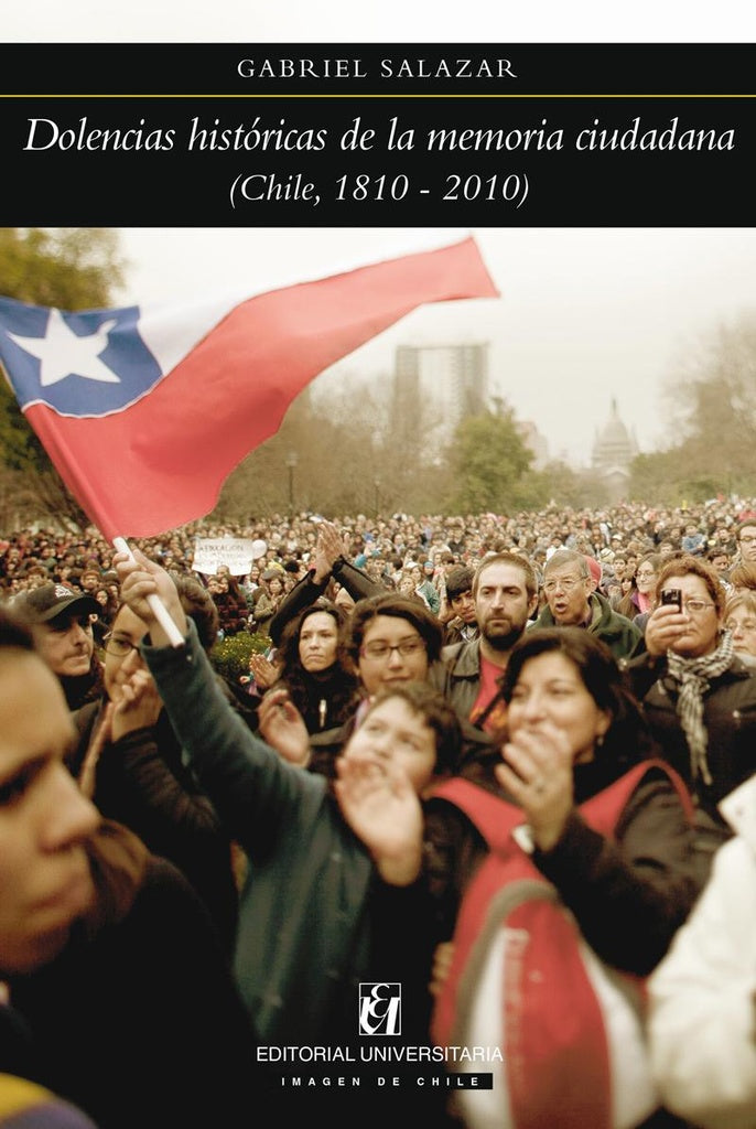 Dolencias históricas de la memoria ciudadana (Chile 1810-2010) | Gabriel Salazar Vergara