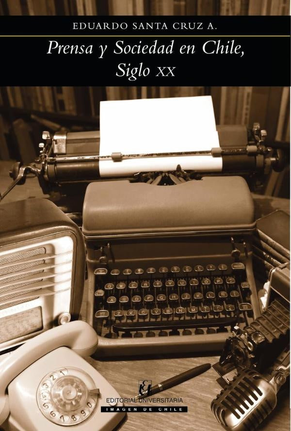 Prensa y Sociedad en Chile, Siglo XX | Eduardo Santa Cruz A.