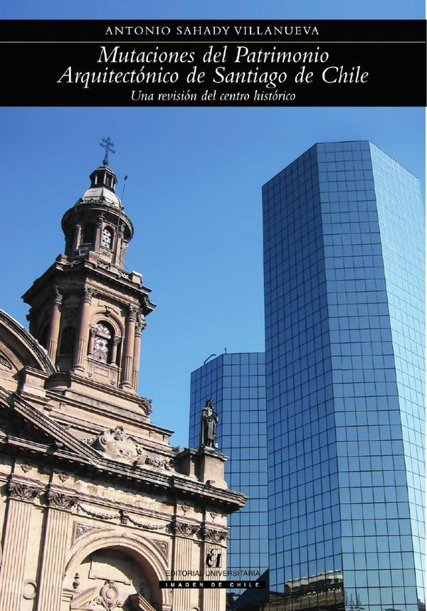 Mutaciones del Patrimonio Arquitectónico de Santiago de Chile | Antonio Sahadi Villanueva