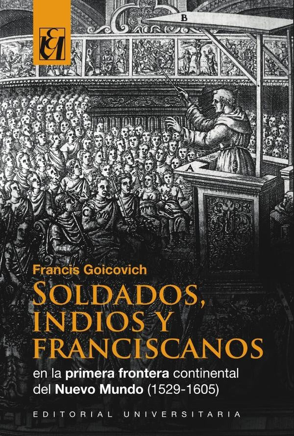 Soldados, indios y franciscanos en la primera frontera continental del nuevo mundo (1529-1605) | Francis Goicovich
