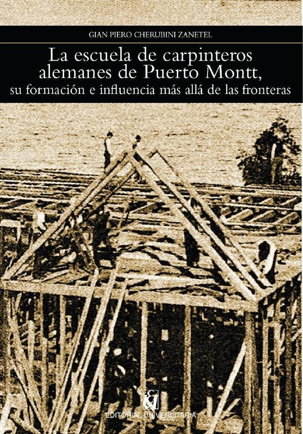 La escuela de carpínteros alemanes de Puerto Montt | Gian Piero Cherubini Zanetel