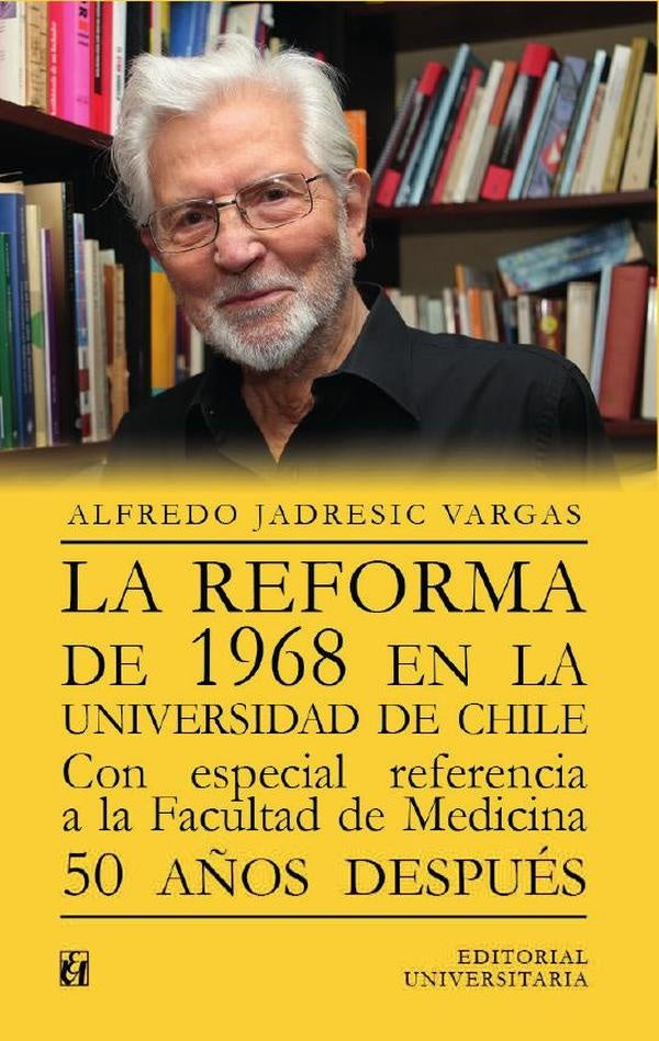 La reforma de 1968 en la Universidad de Chile. Con especial referencia a la Facultad de Medicina | Alfredo Jadresic Vargas