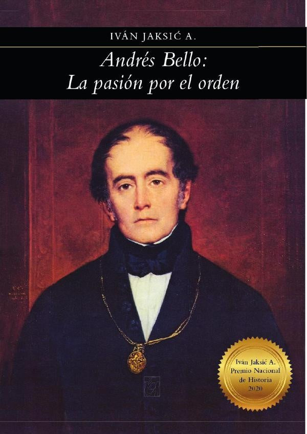 Andrés Bello: la pasión por el orden | Iván Jaksic