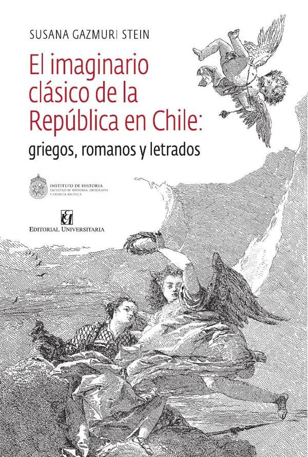 El imaginario clásico de la República en Chile: griegos, romanos y letrados | Gazmuri Stein, Gazmuri