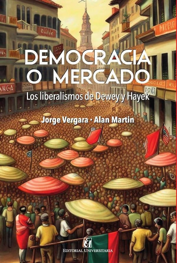 Democracia o mercado: los liberalismo de Dewey y Hayek | Vergara, Martín