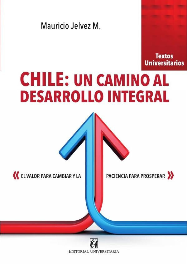 Chile: un camino al desarrollo integral: el valor para cambiar y la paciencia para prosperar | Mauricio Jelvez M.