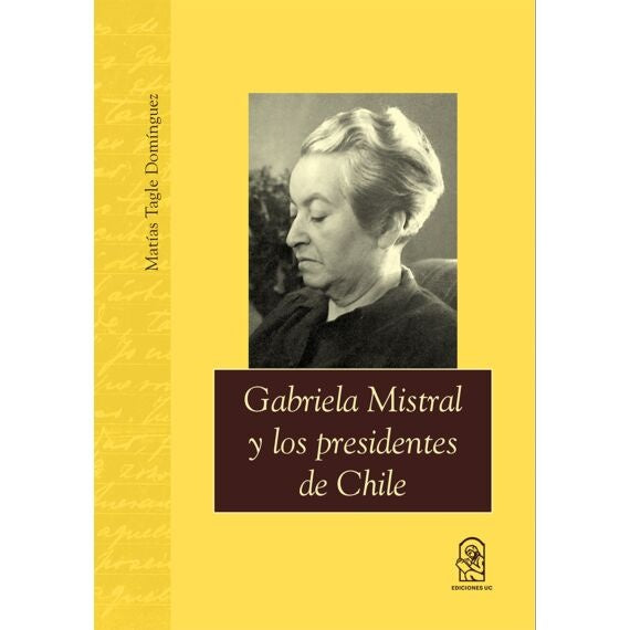 Gabriela Mistral y los presidentes de Chile | Matías Tagle Domínguez