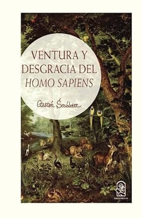 Ventura y desgracia del Homo Sapiens | Gastón Soublette