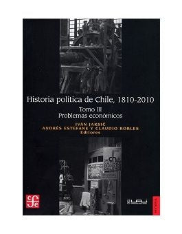 Historia política de Chile, 1810-2010. Tomo III: Problemas económicos | Robles, Jaksic y otros