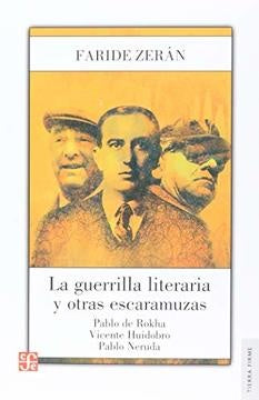 La guerrilla literaria y otras escaramuzas. Pablo de Rokha. Vicente Huidobro.
Pablo Neruda | Faride Zerán