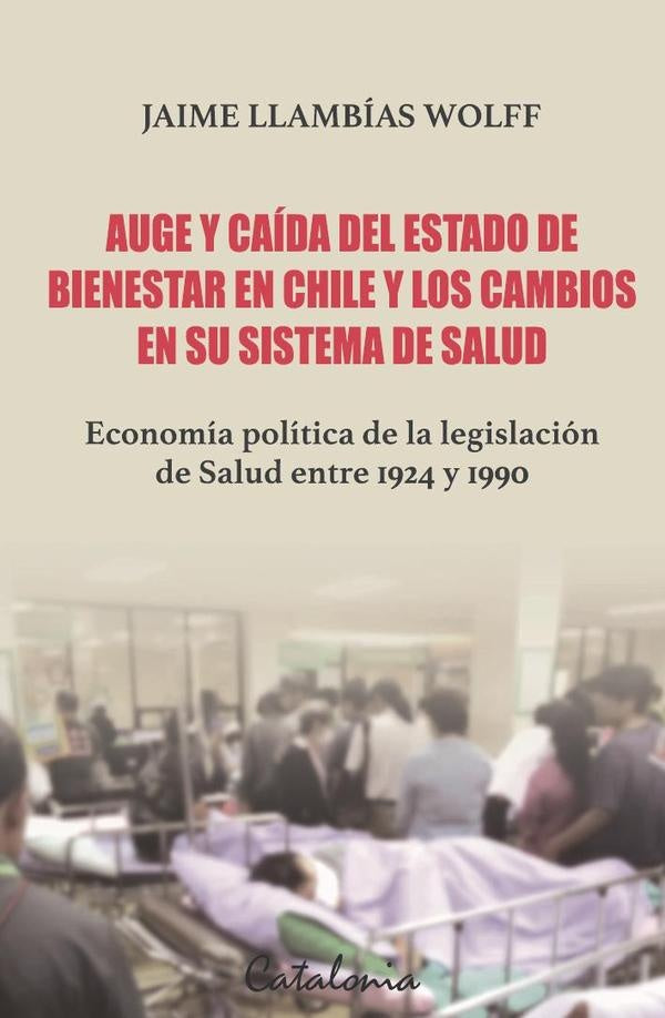 Auge y caída del Estado de Bienestar en Chile y los cambios en su sistema de salud | Jaime Llambías Wolff