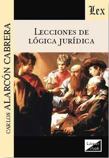 Lecciones de lógica juridica | Carlos Alarcón Cabrera