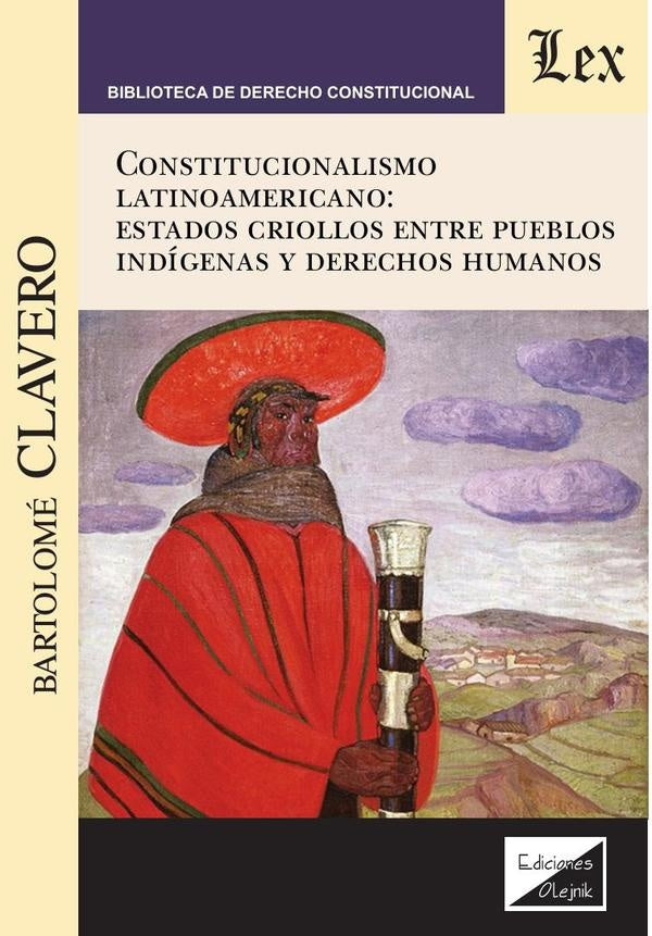 Constitucionalismo latinoamericano: estados criollos entre pueblos indígenas y derechos humanos | Bartolome Clavero