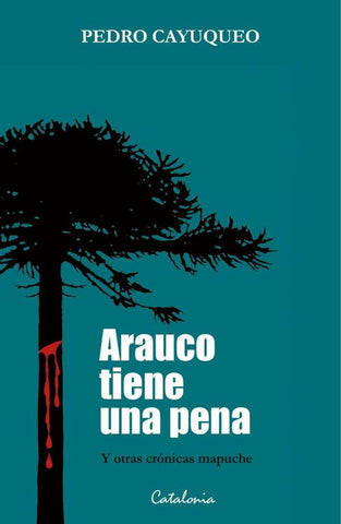 Arauco tiene una pena | Pedro Cayuqueo