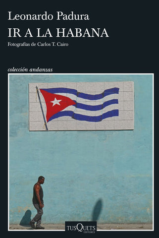 IR A LA HABANA.. | Leonardo Padura