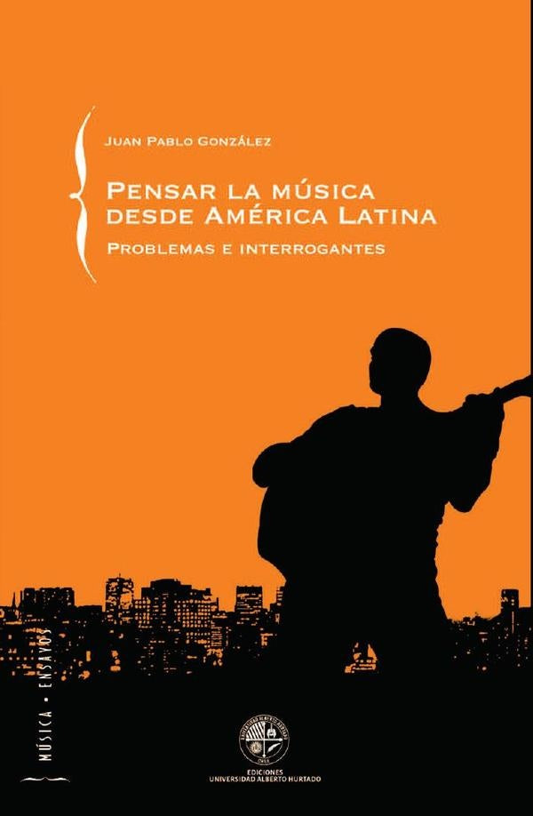 Pensar la música desde América Latina | Juan Pablo González