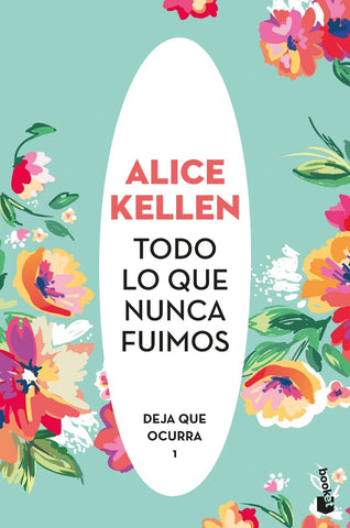 TODO LO QUE NUNCA FUIMOS: DEJA QUE OCURRA I).. | Alice Kellen